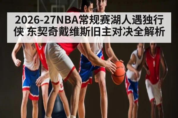 2026-27NBA常规赛湖人遇独行侠 东契奇戴维斯旧主对决全解析